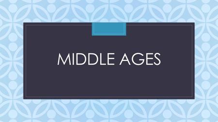 Middle ages.