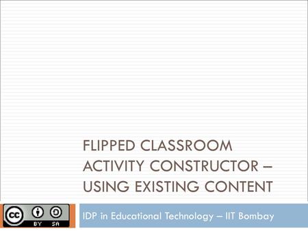 FLIPPED CLASSROOM ACTIVITY CONSTRUCTOR – USING EXISTING CONTENT