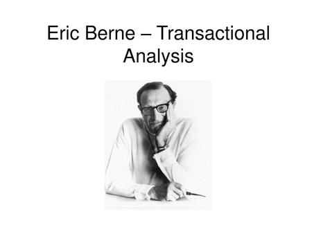 Eric Berne – Transactional Analysis