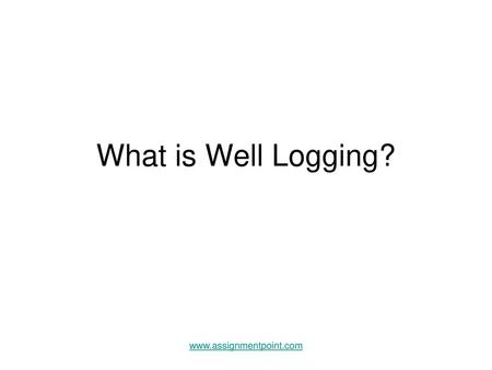 What is Well Logging? www.assignmentpoint.com.