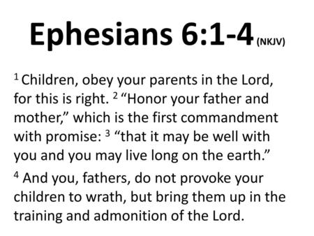 Ephesians 6:1-4 (NKJV) 1 Children, obey your parents in the Lord, for this is right. 2 “Honor your father and mother,” which is the first commandment with.