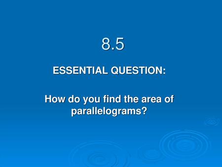 ESSENTIAL QUESTION: How do you find the area of parallelograms?