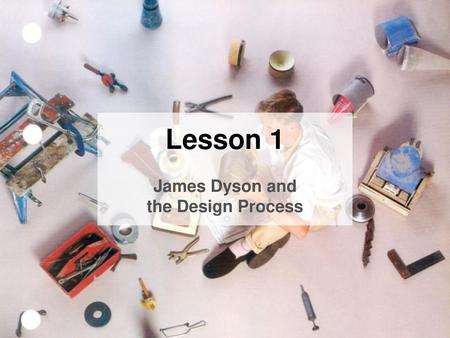 Lesson 1 James Dyson and the Design Process