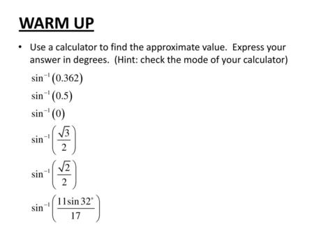 WARM UP Use a calculator to find the approximate value. Express your answer in degrees. (Hint: check the mode of your calculator)