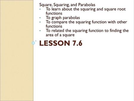 Lesson 7.6 Square, Squaring, and Parabolas