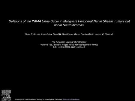 Deletions of the INK4A Gene Occur in Malignant Peripheral Nerve Sheath Tumors but not in Neurofibromas  Helen P. Kourea, Irene Orlow, Bernd W. Scheithauer,