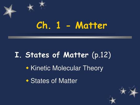 I. States of Matter (p.12) Kinetic Molecular Theory States of Matter