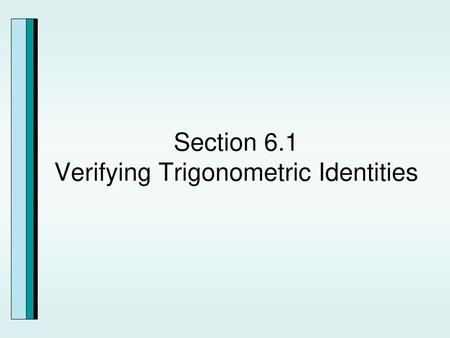 Section 6.1 Verifying Trigonometric Identities