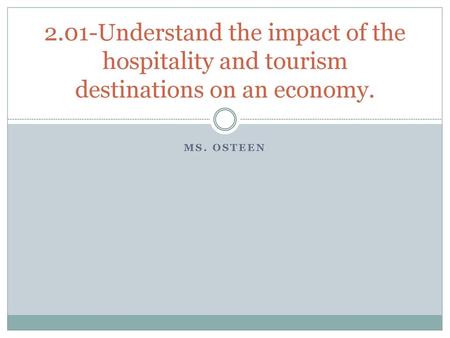 2.01-Understand the impact of the hospitality and tourism destinations on an economy. Ms. Osteen.