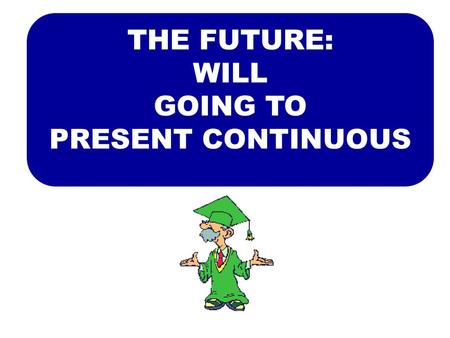 THE FUTURE: WILL GOING TO