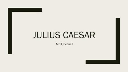 Julius Caesar Act II, Scene I.