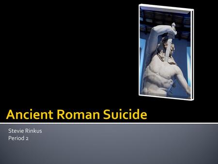 Ancient Roman Suicide Stevie Rinkus Period 2.