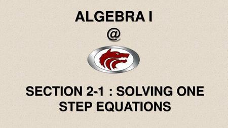 SECTION 2-1 : SOLVING ONE STEP EQUATIONS