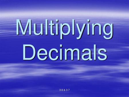 Multiplying Decimals 3-6 & 3-7.