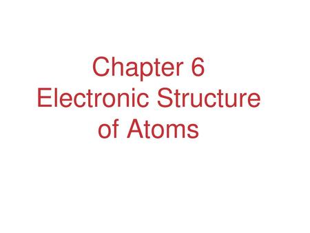 Chapter 6 Electronic Structure of Atoms