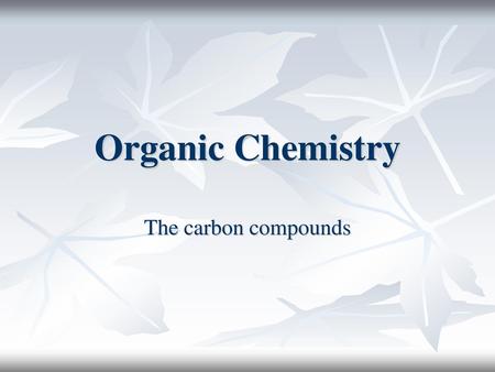 Organic Chemistry The carbon compounds.