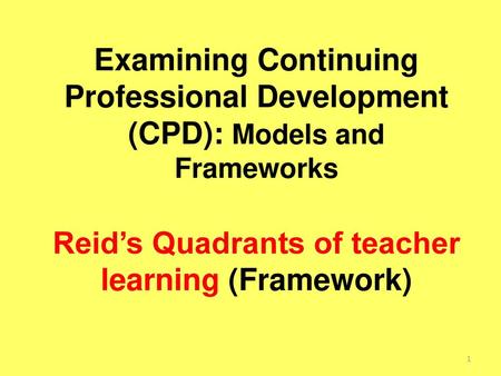 Reid’s Quadrants of teacher learning (Framework)