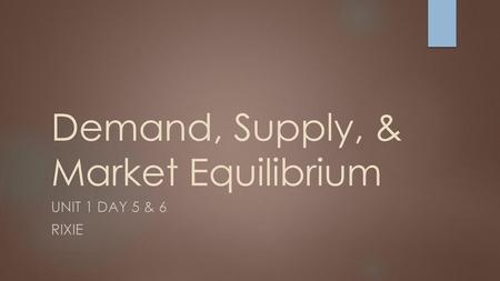 Demand, Supply, & Market Equilibrium