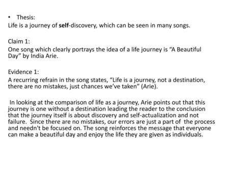 Thesis: Life is a journey of self-discovery, which can be seen in many songs. Claim 1: One song which clearly portrays the idea of a life journey is “A.