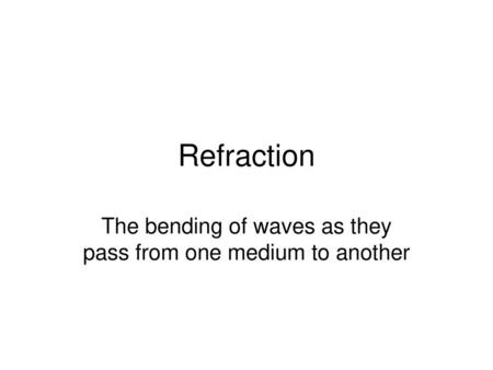 The bending of waves as they pass from one medium to another