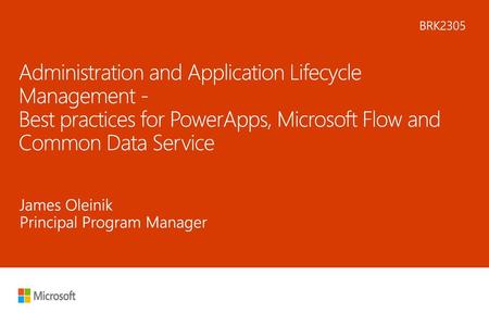 6/17/2018 6:45 PM BRK2305 Administration and Application Lifecycle Management - Best practices for PowerApps, Microsoft Flow and Common Data Service.