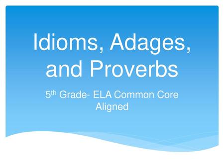 Idioms, Adages, and Proverbs