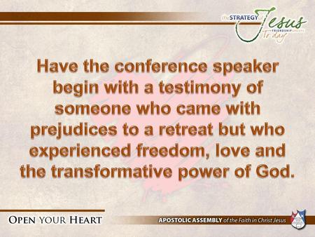 Have the conference speaker begin with a testimony of someone who came with prejudices to a retreat but who experienced freedom, love and the transformative.