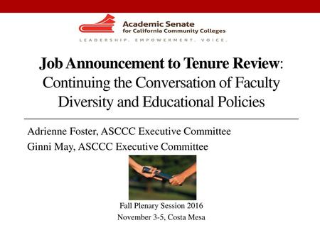 Job Announcement to Tenure Review: Continuing the Conversation of Faculty Diversity and Educational Policies Adrienne Foster, ASCCC Executive Committee.