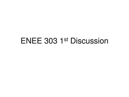 ENEE 303 1st Discussion.