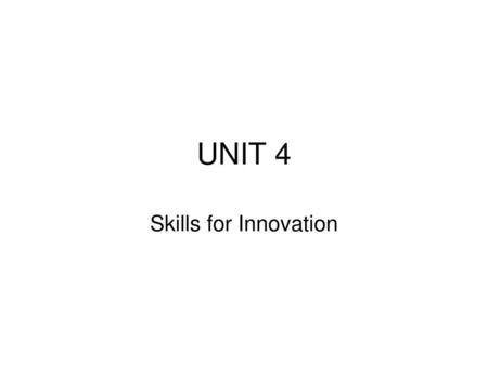 UNIT 4 Skills for Innovation.