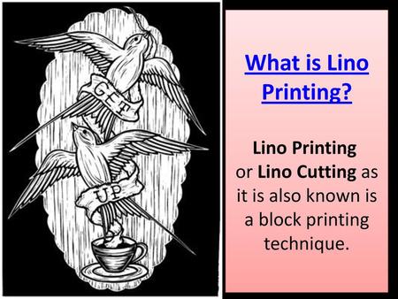 What is Lino Printing? Lino Printing  or Lino Cutting as it is also known is a block printing technique.