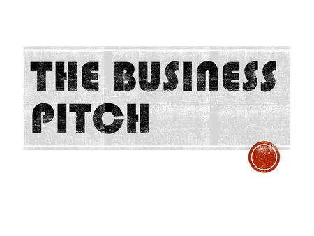 The Business Pitch.