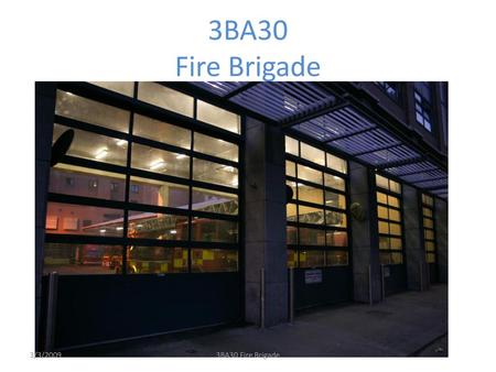 3BA30 Fire Brigade 3/3/2009 3BA30 Fire Brigade.