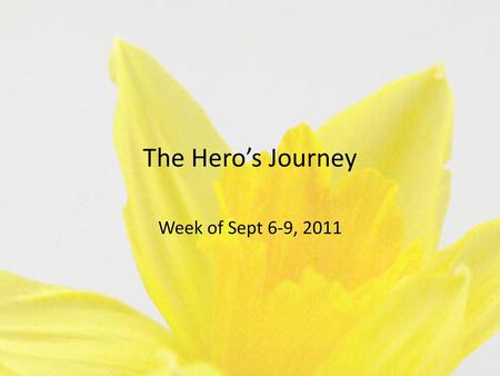 The Hero’s Journey Week of Sept 6-9, 2011.