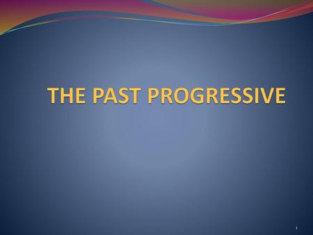 THE PAST PROGRESSIVE.