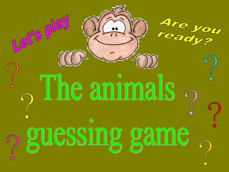 Are you ready? Let's play ? ? The animals guessing game ? ? ? ? ?