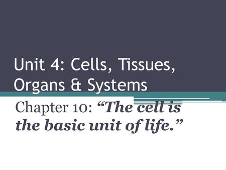 Unit 4: Cells, Tissues, Organs & Systems Chapter 10: “The cell is the