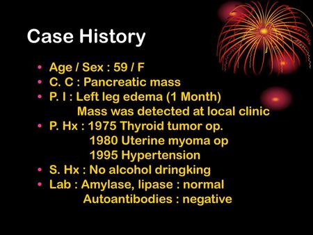 Case History Age / Sex : 59 / F C. C : Pancreatic mass