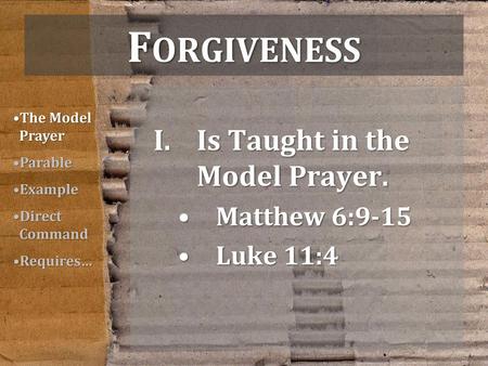 Forgiveness Is Taught in the Model Prayer. Matthew 6:9-15 Luke 11:4