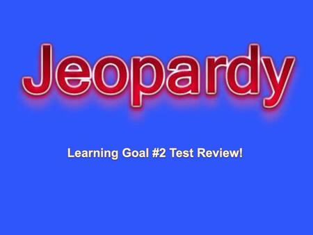 Learning Goal #2 Test Review!