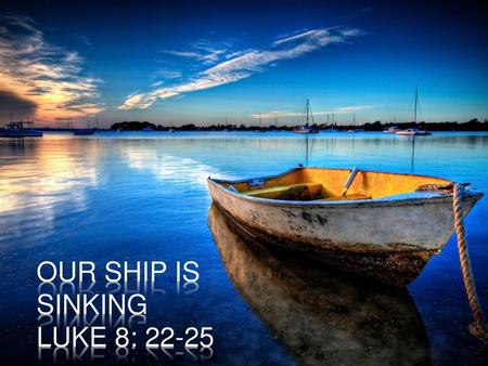 OUR SHIP IS SINKING LUKE 8: 22-25 Title or Job Number | XX Month 201X.