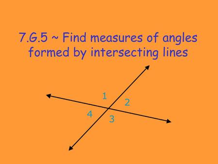 7.G.5 ~ Find measures of angles formed by intersecting lines