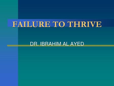 FAILURE TO THRIVE DR. IBRAHIM AL AYED.