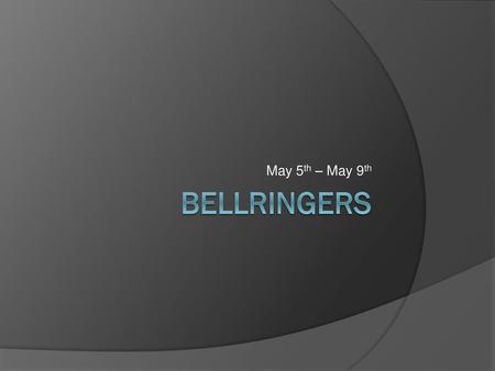 May 5th – May 9th Bellringers.