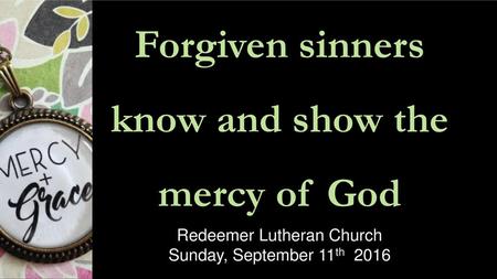 Forgiven sinners know and show the mercy of God