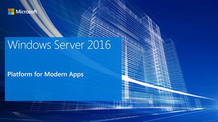 Windows Server 2016 Platform for Modern Apps Microsoft Build 2016