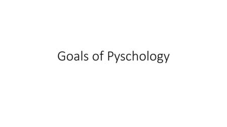 Goals of Pyschology.