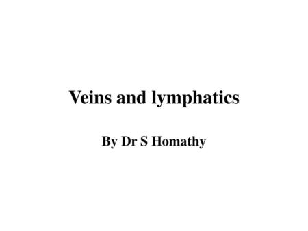 Veins and lymphatics By Dr S Homathy.