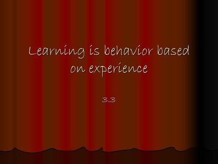 Learning is behavior based on experience