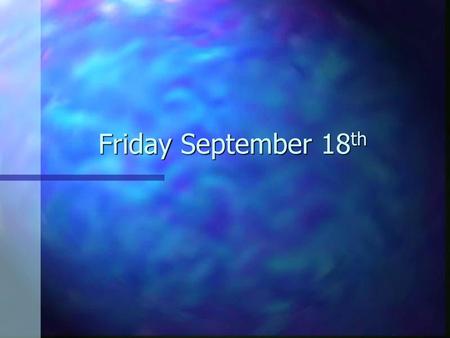 Friday September 18th.